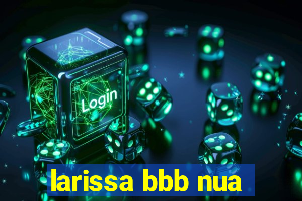 larissa bbb nua